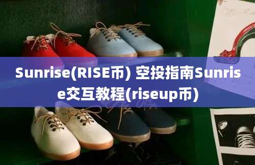 Sunrise(RISE币) 空投指南Sunrise交互教程(riseup币)