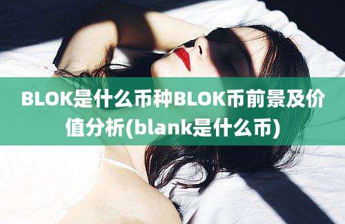 BLOK是什么币种BLOK币前景及价值分析(blank是什么币)