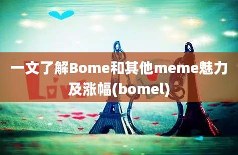 一文了解Bome和其他meme魅力及涨幅(bomel)