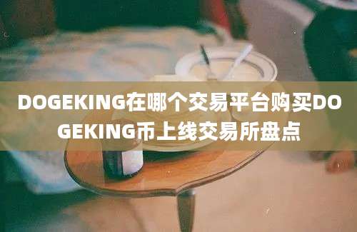 DOGEKING在哪个交易平台购买DOGEKING币上线交易所盘点