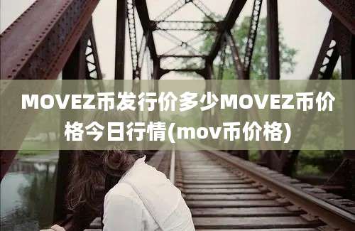 MOVEZ币发行价多少MOVEZ币价格今日行情(mov币价格)