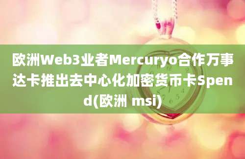 欧洲Web3业者Mercuryo合作万事达卡推出去中心化加密货币卡Spend(欧洲 msi)