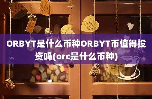 ORBYT是什么币种ORBYT币值得投资吗(orc是什么币种)