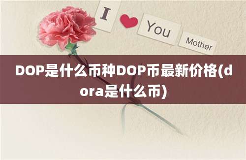 DOP是什么币种DOP币最新价格(dora是什么币)