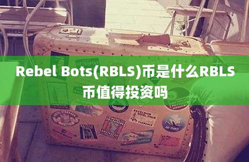 Rebel Bots(RBLS)币是什么RBLS币值得投资吗