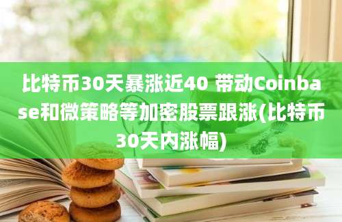 比特币30天暴涨近40 带动Coinbase和微策略等加密股票跟涨(比特币30天内涨幅)