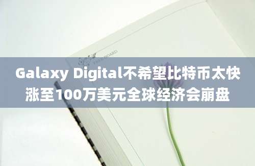 Galaxy Digital不希望比特币太快涨至100万美元全球经济会崩盘