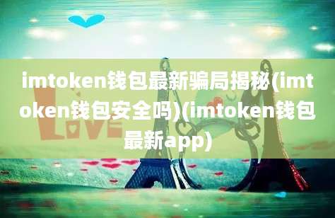 imtoken钱包最新骗局揭秘(imtoken钱包安全吗)(imtoken钱包最新app)