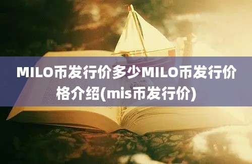 MILO币发行价多少MILO币发行价格介绍(mis币发行价)