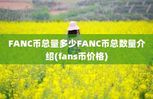 FANC币总量多少FANC币总数量介绍(fans币价格)