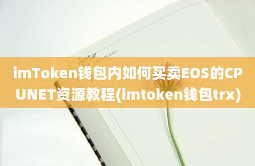 imToken钱包内如何买卖EOS的CPUNET资源教程(imtoken钱包trx)