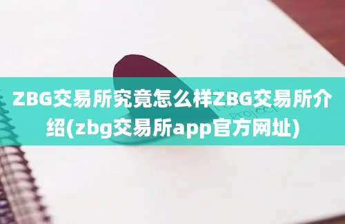 ZBG交易所究竟怎么样ZBG交易所介绍(zbg交易所app官方网址)