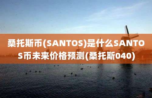 桑托斯币(SANTOS)是什么SANTOS币未来价格预测(桑托斯040)