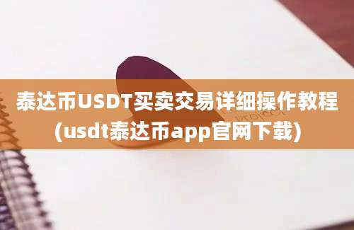 泰达币USDT买卖交易详细操作教程(usdt泰达币app官网下载)