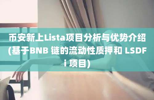 币安新上Lista项目分析与优势介绍(基于BNB 链的流动性质押和 LSDFi 项目)