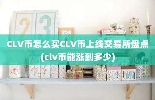 CLV币怎么买CLV币上线交易所盘点(clv币能涨到多少)