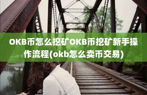 OKB币怎么挖矿OKB币挖矿新手操作流程(okb怎么卖币交易)