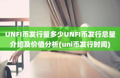 UNFI币发行量多少UNFI币发行总量介绍及价值分析(uni币发行时间)