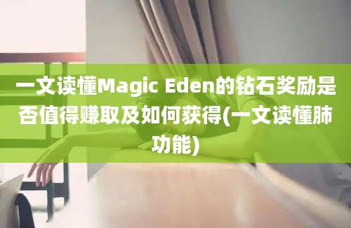 一文读懂Magic Eden的钻石奖励是否值得赚取及如何获得(一文读懂肺功能)