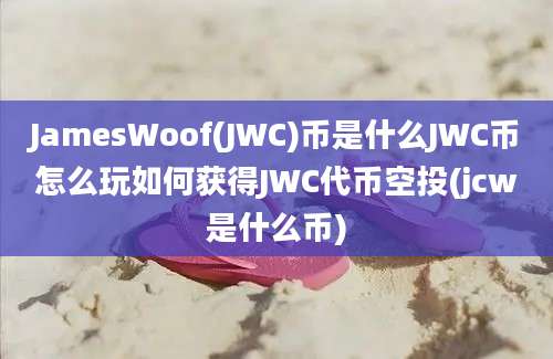 JamesWoof(JWC)币是什么JWC币怎么玩如何获得JWC代币空投(jcw是什么币)