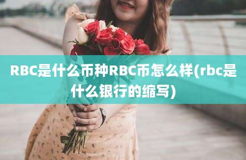 RBC是什么币种RBC币怎么样(rbc是什么银行的缩写)