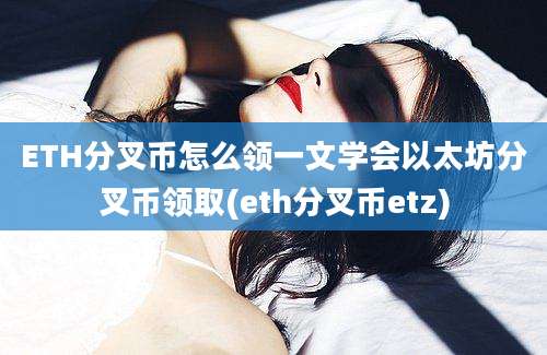 ETH分叉币怎么领一文学会以太坊分叉币领取(eth分叉币etz)