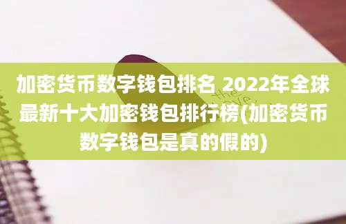 加密货币数字钱包排名 2022年全球最新十大加密钱包排行榜(加密货币数字钱包是真的假的)