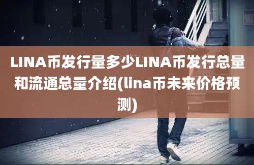 LINA币发行量多少LINA币发行总量和流通总量介绍(lina币未来价格预测)