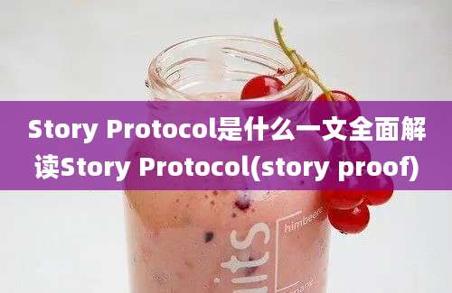 Story Protocol是什么一文全面解读Story Protocol(story proof)