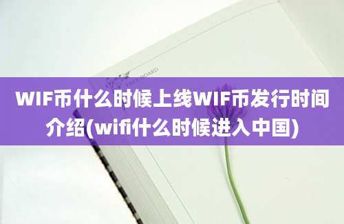 WIF币什么时候上线WIF币发行时间介绍(wifi什么时候进入中国)