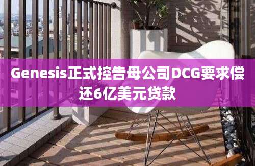 Genesis正式控告母公司DCG要求偿还6亿美元贷款