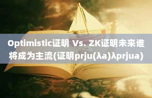 Optimistic证明 Vs. ZK证明未来谁将成为主流(证明prju(λa)λprjua)