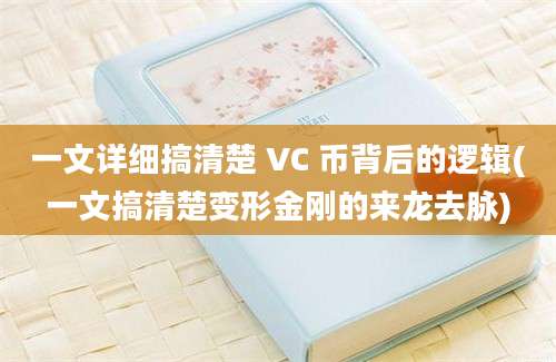 一文详细搞清楚 VC 币背后的逻辑(一文搞清楚变形金刚的来龙去脉)