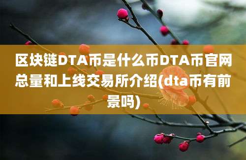 区块链DTA币是什么币DTA币官网总量和上线交易所介绍(dta币有前景吗)