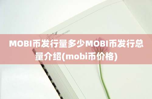 MOBI币发行量多少MOBI币发行总量介绍(mobi币价格)