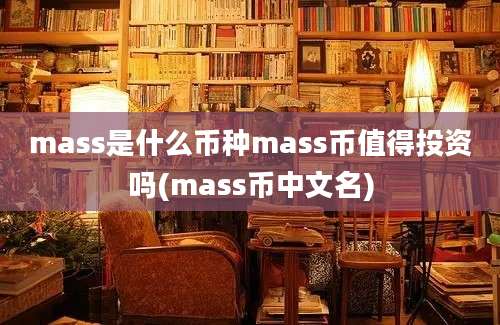 mass是什么币种mass币值得投资吗(mass币中文名)