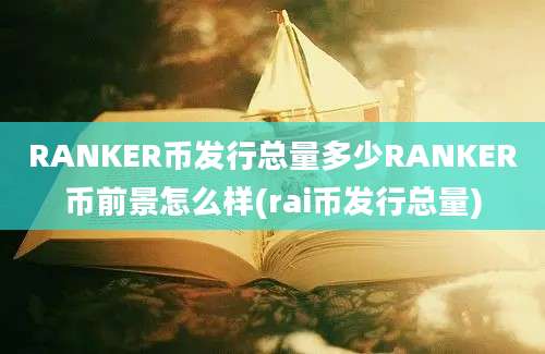 RANKER币发行总量多少RANKER币前景怎么样(rai币发行总量)