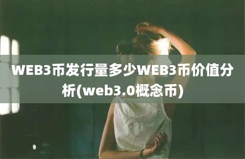 WEB3币发行量多少WEB3币价值分析(web3.0概念币)