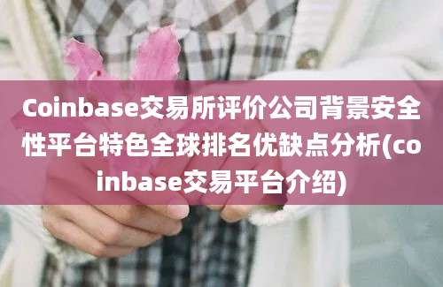 Coinbase交易所评价公司背景安全性平台特色全球排名优缺点分析(coinbase交易平台介绍)