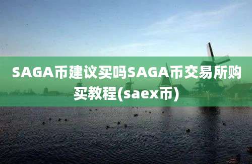 SAGA币建议买吗SAGA币交易所购买教程(saex币)