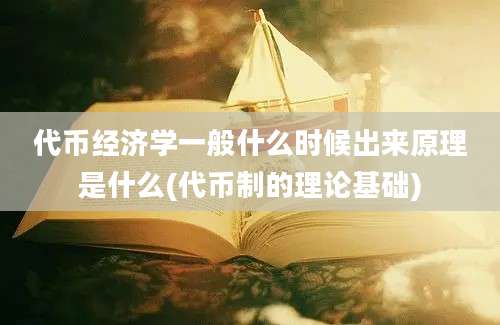 代币经济学一般什么时候出来原理是什么(代币制的理论基础)