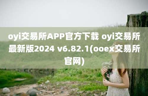 oyi交易所APP官方下载 oyi交易所最新版2024 v6.82.1(ooex交易所官网)