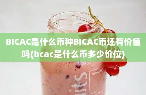 BICAC是什么币种BICAC币还有价值吗(bcac是什么币多少价位)