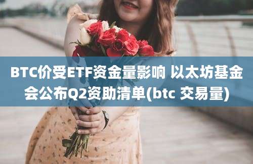 BTC价受ETF资金量影响 以太坊基金会公布Q2资助清单(btc 交易量)