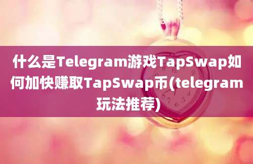 什么是Telegram游戏TapSwap如何加快赚取TapSwap币(telegram 玩法推荐)