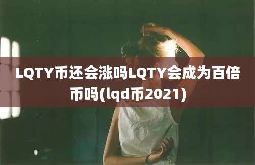 LQTY币还会涨吗LQTY会成为百倍币吗(lqd币2021)