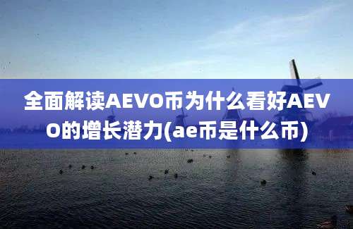 全面解读AEVO币为什么看好AEVO的增长潜力(ae币是什么币)