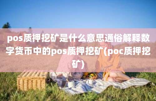 pos质押挖矿是什么意思通俗解释数字货币中的pos质押挖矿(poc质押挖矿)