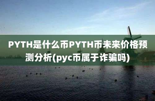 PYTH是什么币PYTH币未来价格预测分析(pyc币属于诈骗吗)