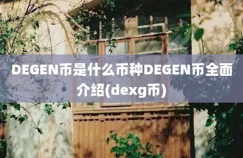 DEGEN币是什么币种DEGEN币全面介绍(dexg币)